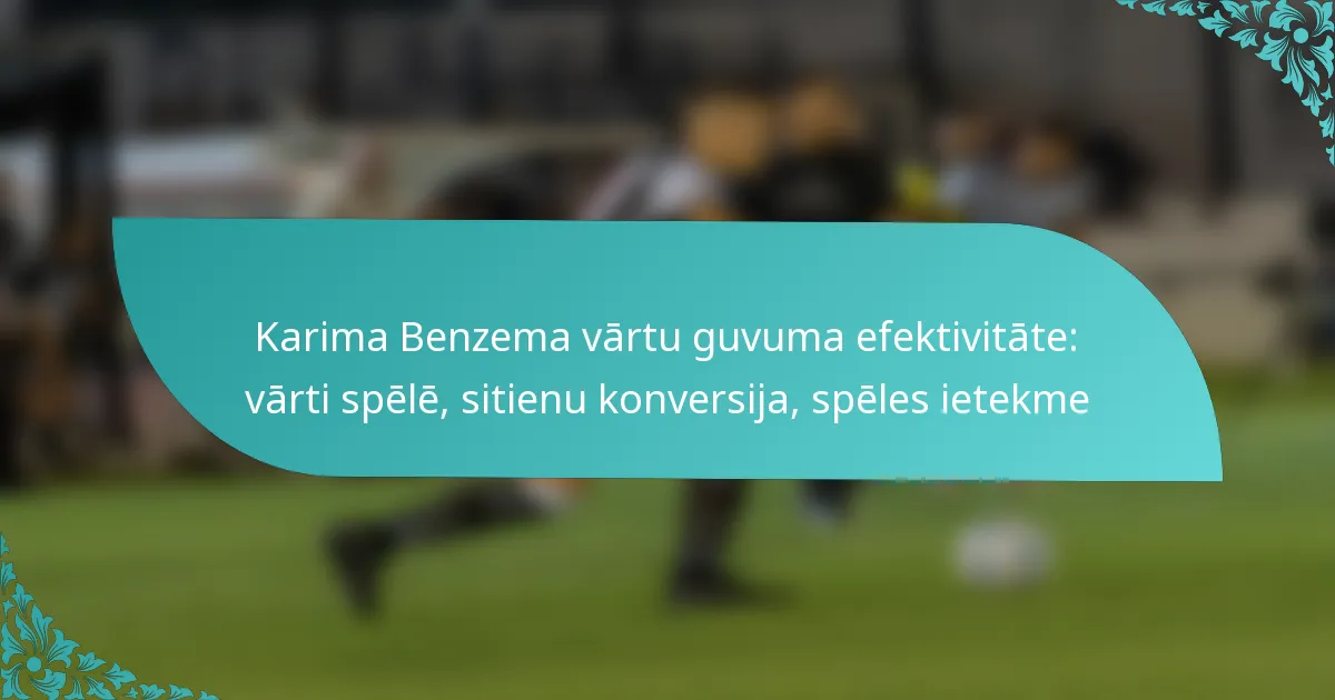 featured-image-karima-benzema-vartu-guvuma-efektivitate-varti-spele-sitienu-konversija-speles-ietekme