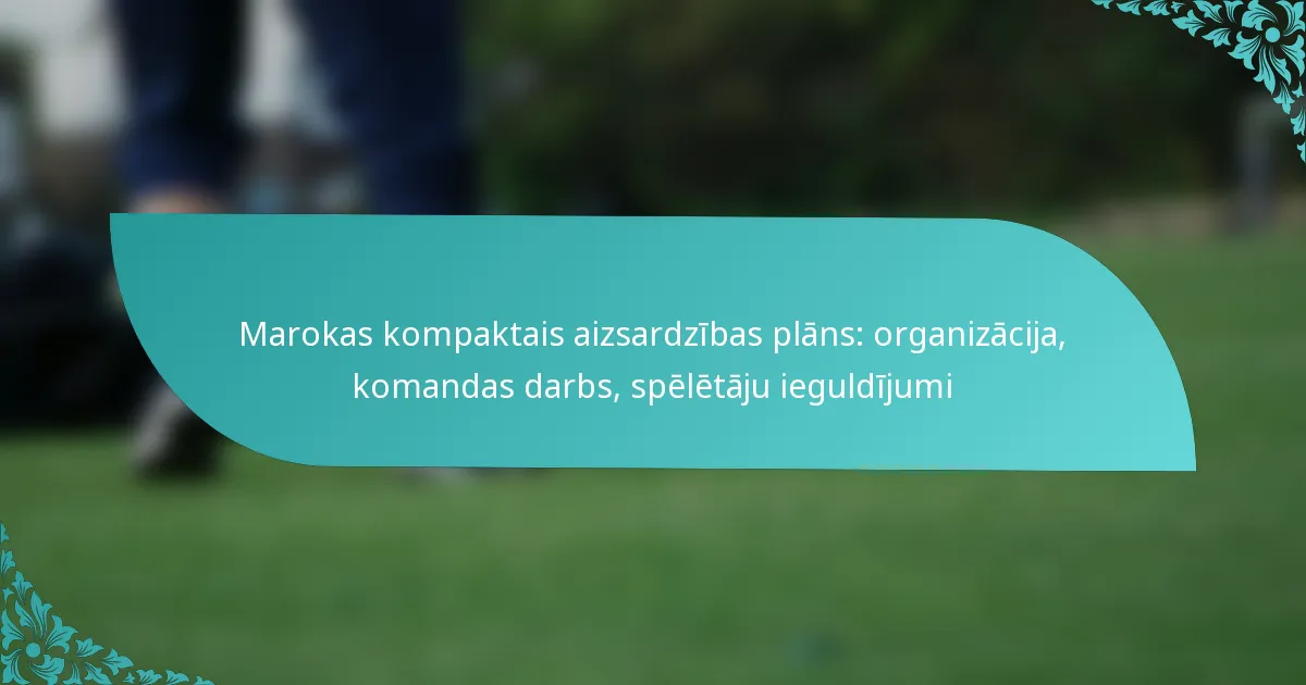 featured-image-marokas-kompaktais-aizsardzibas-plans-organizacija-komandas-darbs-speletaju-ieguldijumi