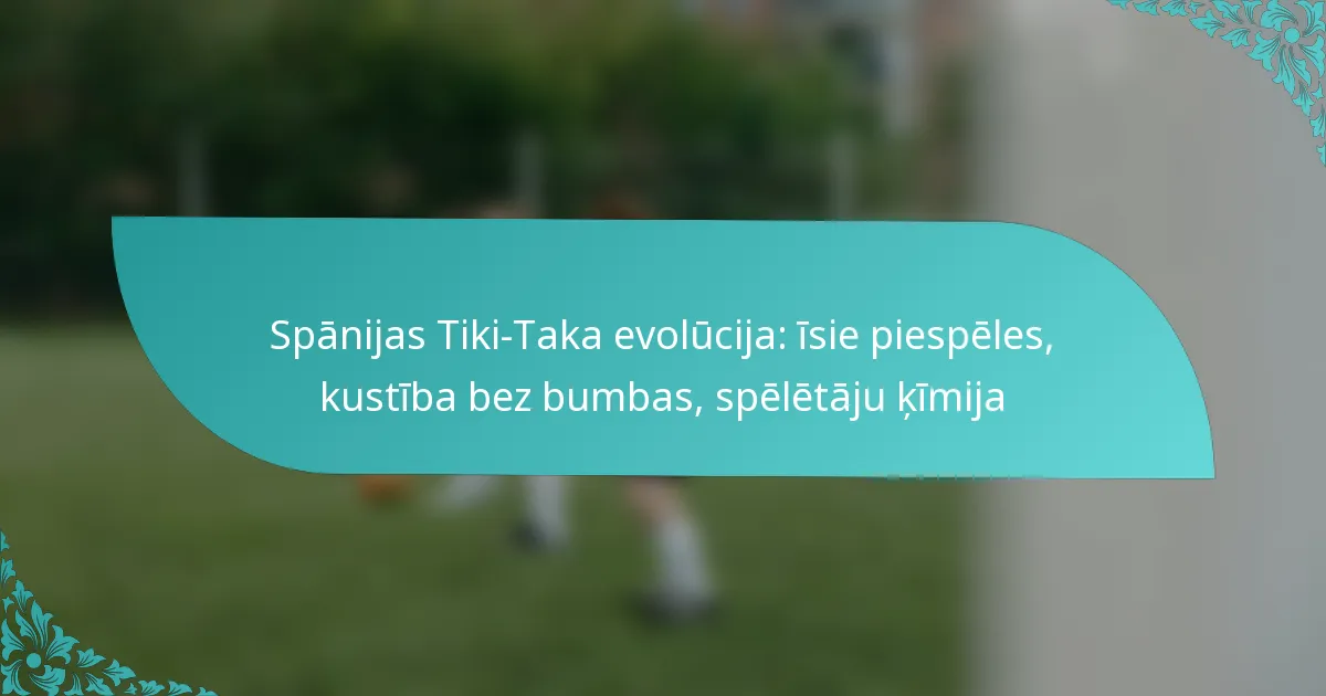 featured-image-spanijas-tiki-taka-evolucija-isie-piespeles-kustiba-bez-bumbas-speletaju-kimija