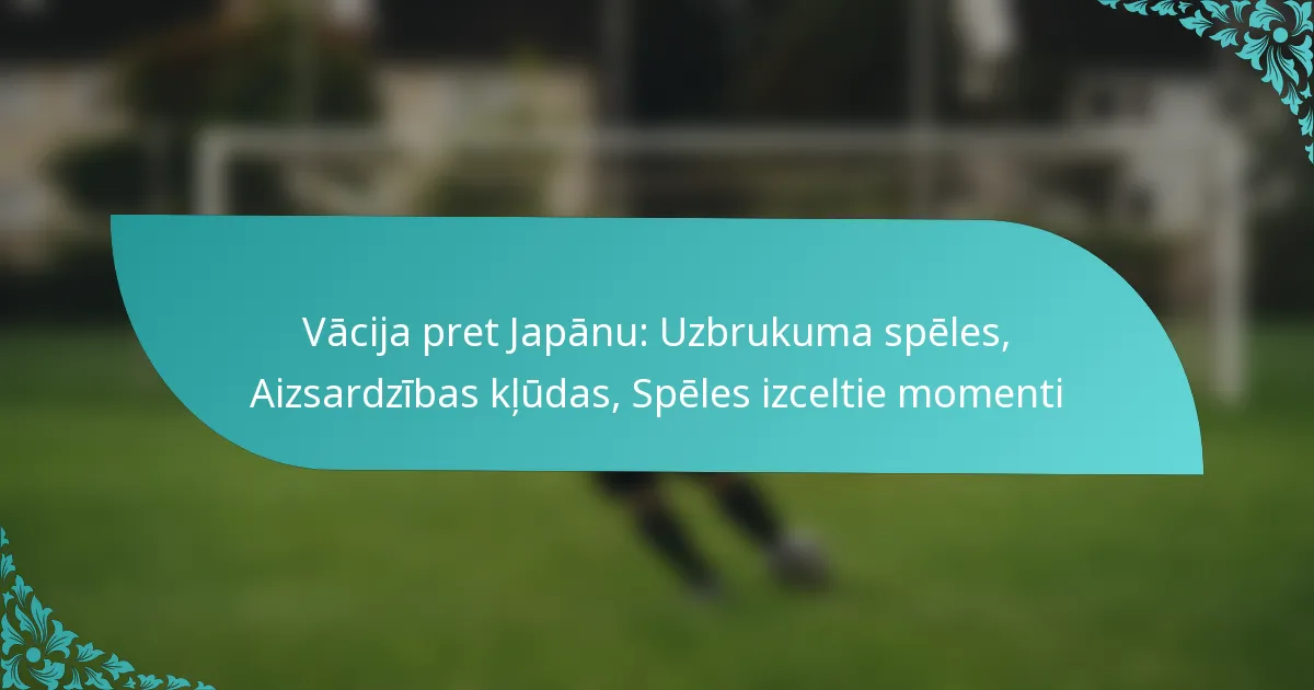 featured-image-vacija-pret-japanu-uzbrukuma-speles-aizsardzibas-kludas-speles-izceltie-momenti