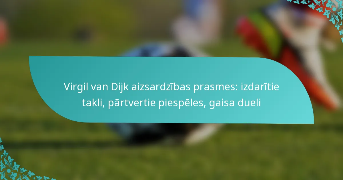 featured-image-virgil-van-dijk-aizsardzibas-prasmes-izdaritie-takli-partvertie-piespeles-gaisa-dueli