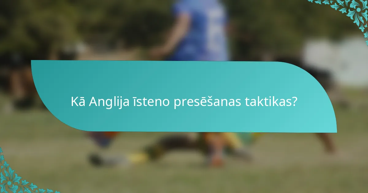 Kā Anglija īsteno presēšanas taktikas?