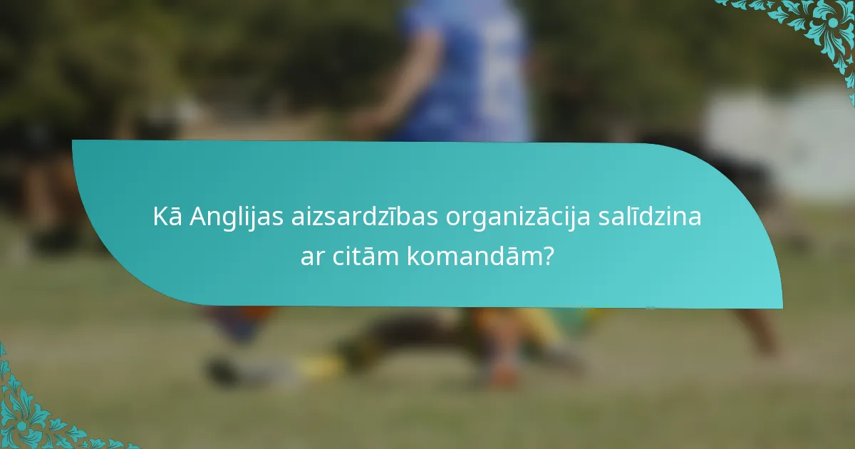 Kā Anglijas aizsardzības organizācija salīdzina ar citām komandām?