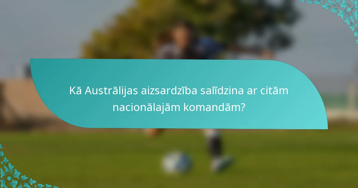 Kā Austrālijas aizsardzība salīdzina ar citām nacionālajām komandām?