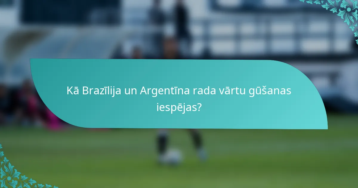 Kā Brazīlija un Argentīna rada vārtu gūšanas iespējas?
