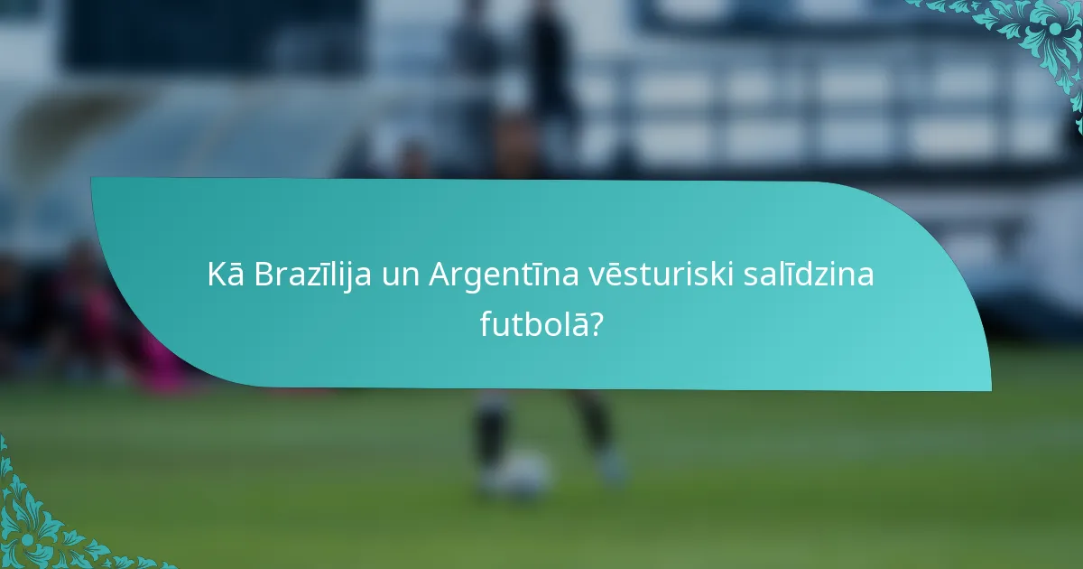 Kā Brazīlija un Argentīna vēsturiski salīdzina futbolā?