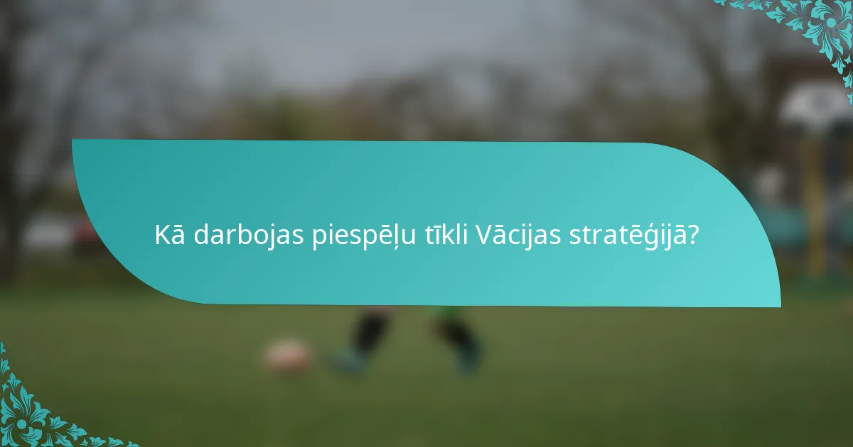Kā darbojas piespēļu tīkli Vācijas stratēģijā?