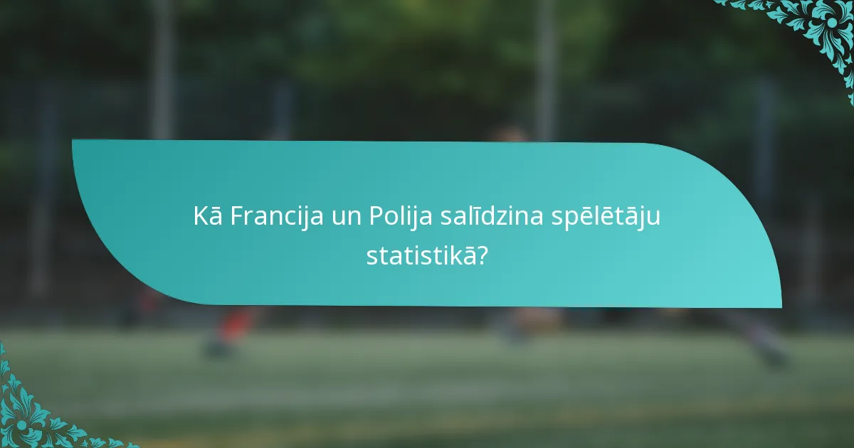 Kā Francija un Polija salīdzina spēlētāju statistikā?