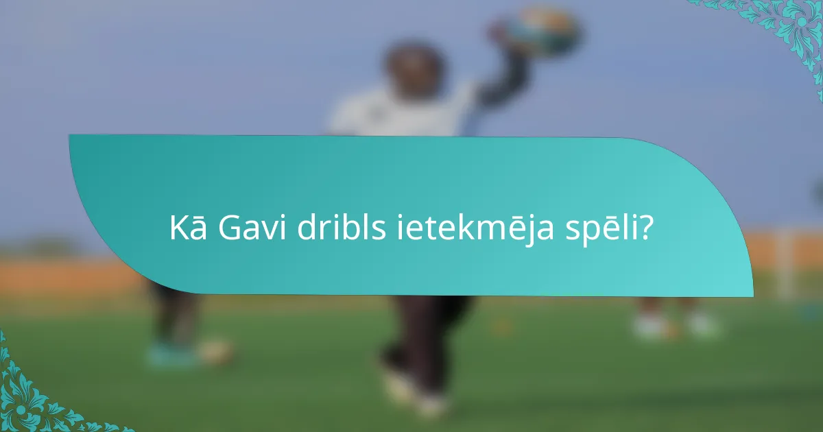 Kā Gavi dribls ietekmēja spēli?