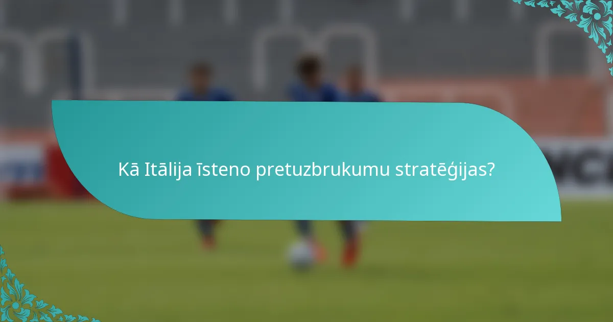 Kā Itālija īsteno pretuzbrukumu stratēģijas?