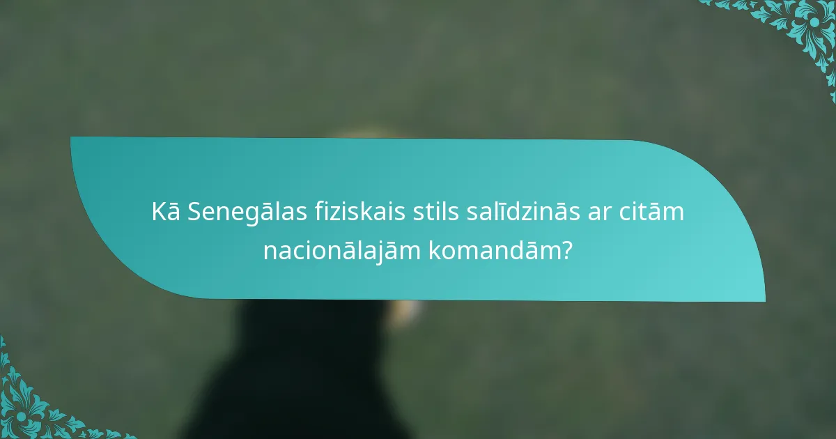 Kā Senegālas fiziskais stils salīdzinās ar citām nacionālajām komandām?