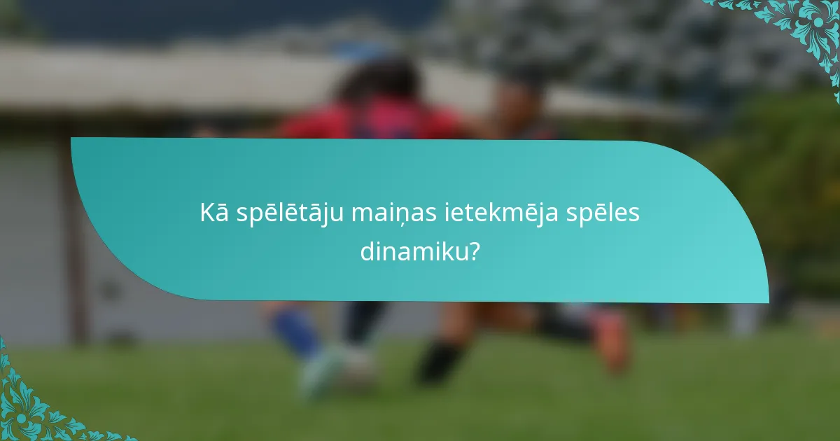 Kā spēlētāju maiņas ietekmēja spēles dinamiku?