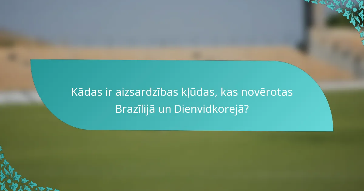 Kādas ir aizsardzības kļūdas, kas novērotas Brazīlijā un Dienvidkorejā?