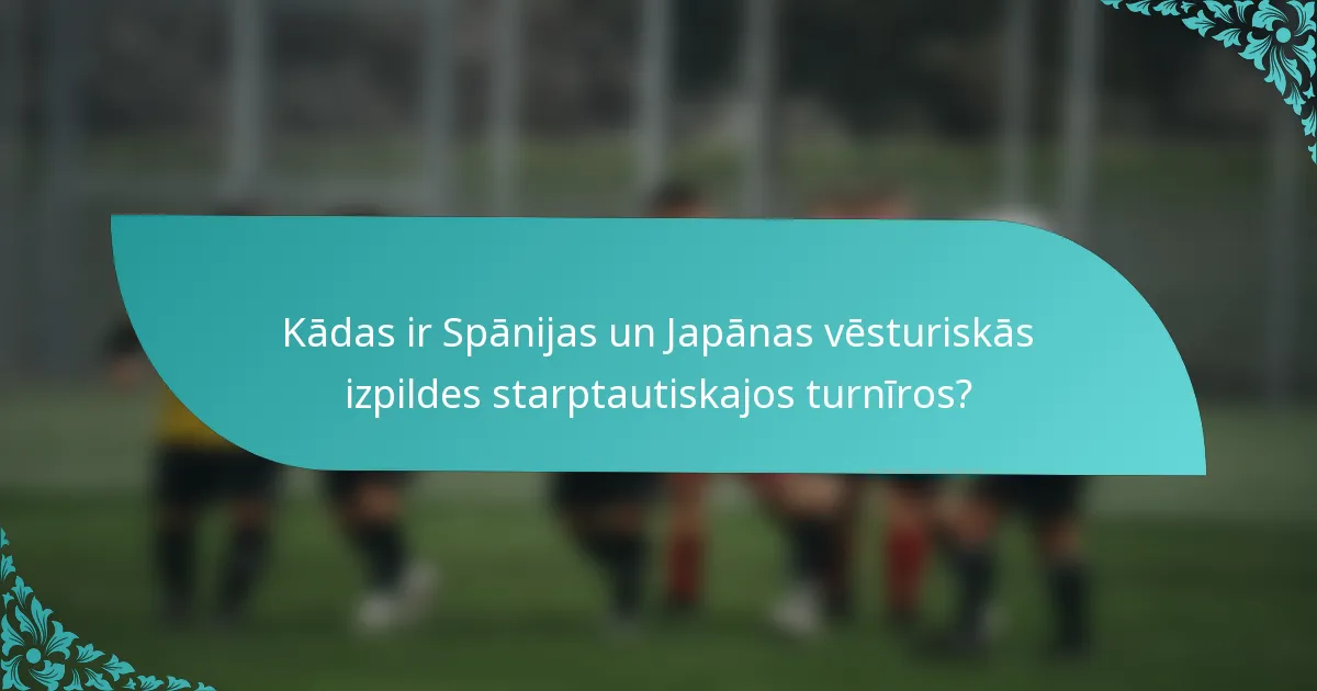 Kādas ir Spānijas un Japānas vēsturiskās izpildes starptautiskajos turnīros?