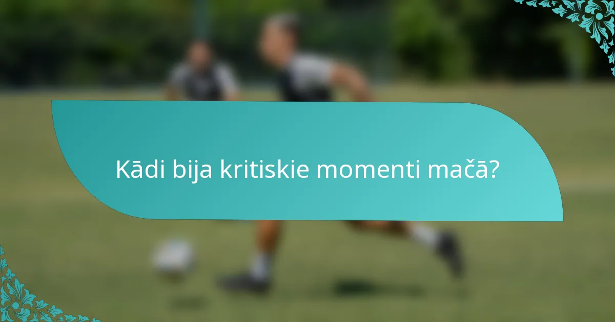 Kādi bija kritiskie momenti mačā?