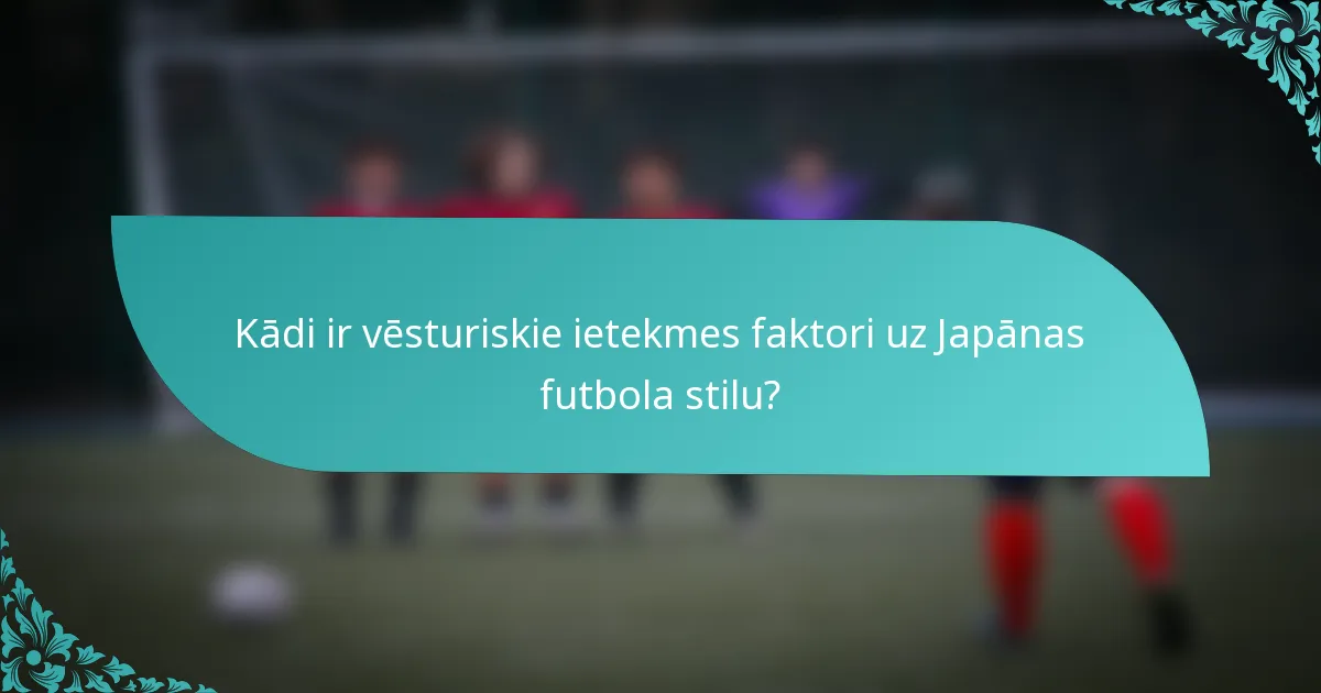Kādi ir vēsturiskie ietekmes faktori uz Japānas futbola stilu?