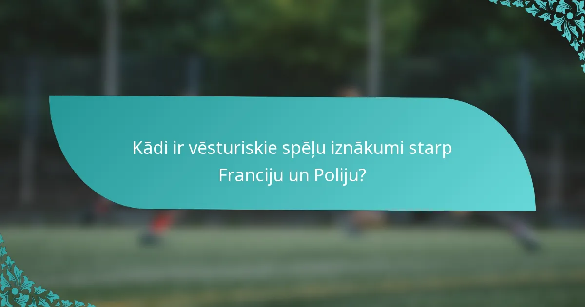 Kādi ir vēsturiskie spēļu iznākumi starp Franciju un Poliju?