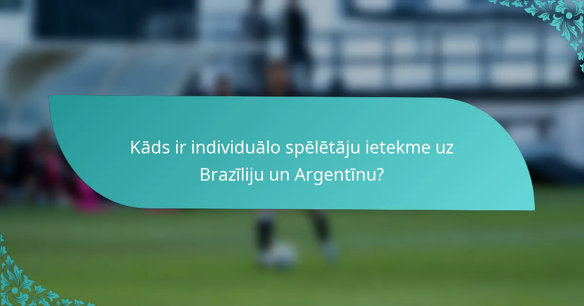 Kāds ir individuālo spēlētāju ietekme uz Brazīliju un Argentīnu?