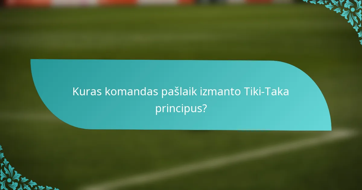 Kuras komandas pašlaik izmanto Tiki-Taka principus?