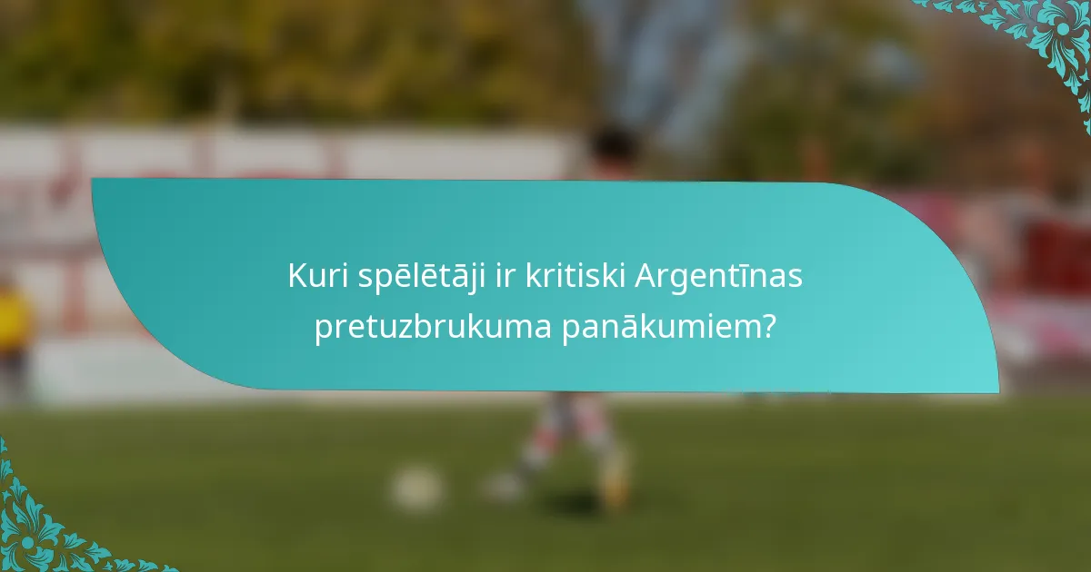 Kuri spēlētāji ir kritiski Argentīnas pretuzbrukuma panākumiem?