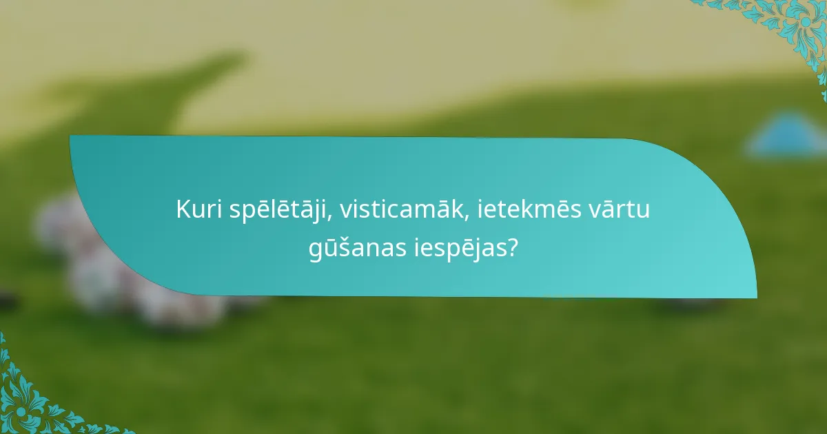Kuri spēlētāji, visticamāk, ietekmēs vārtu gūšanas iespējas?